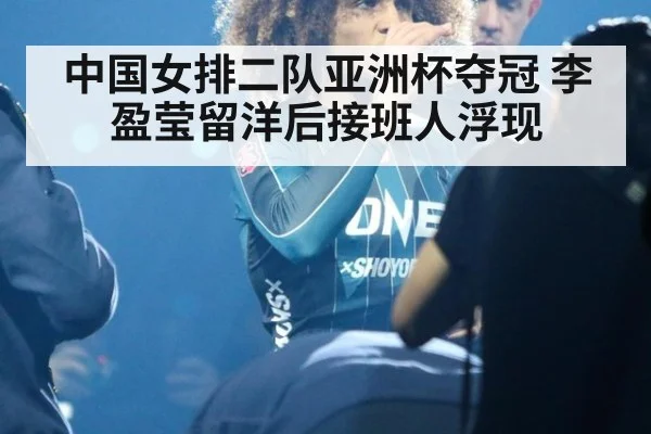 中国女排二队亚洲杯夺冠 李盈莹留洋后接班人浮现