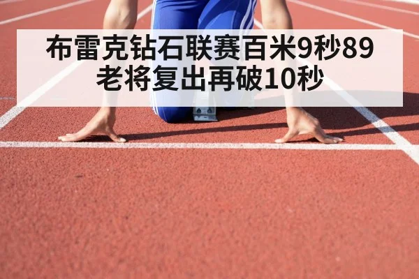 布雷克钻石联赛百米9秒89 老将复出再破10秒