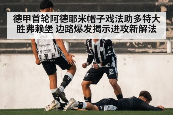 德甲首轮阿德耶米帽子戏法助多特大胜弗赖堡 边路爆发揭示进攻新解法